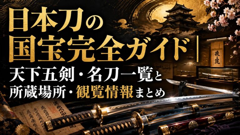 日本刀の国宝完全ガイド｜天下五剣・名刀一覧と所蔵場所・観覧情報まとめ